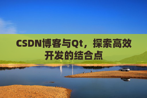 CSDN博客与Qt，探索高效开发的结合点